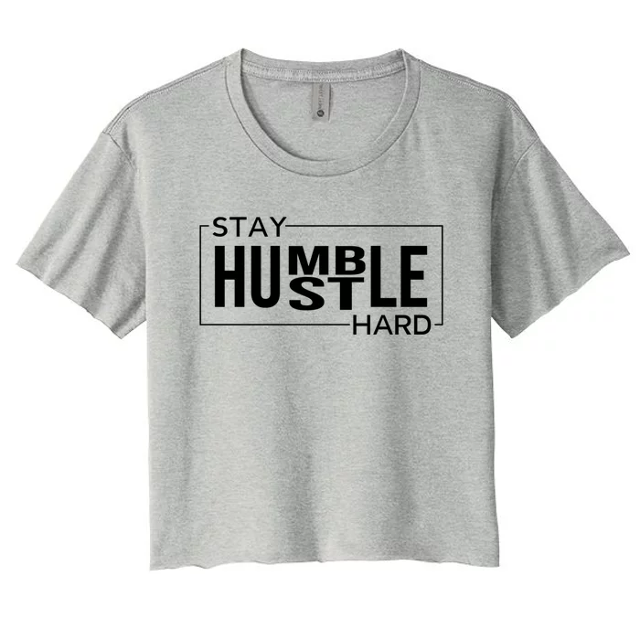 Stay Humble Hustle Hard Motivational Entrepreneur Slogan Cute Gift Women's Crop Top Tee