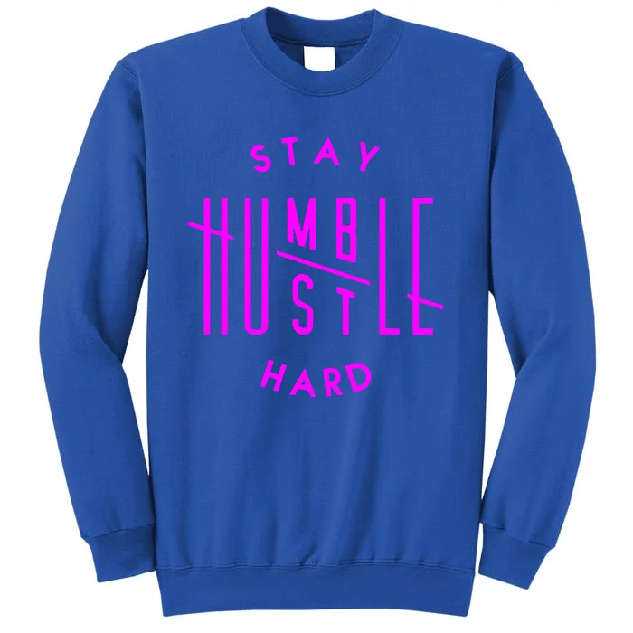 Stay Humble Hustle Hard Humble Hustle Gift Cool Gift Sweatshirt