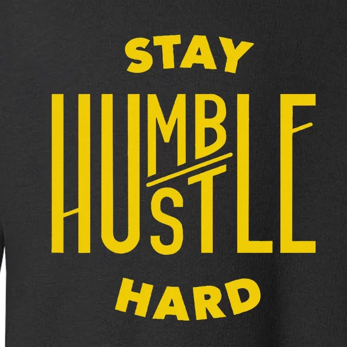 Stay Humble Hustle Hard Toddler Sweatshirt