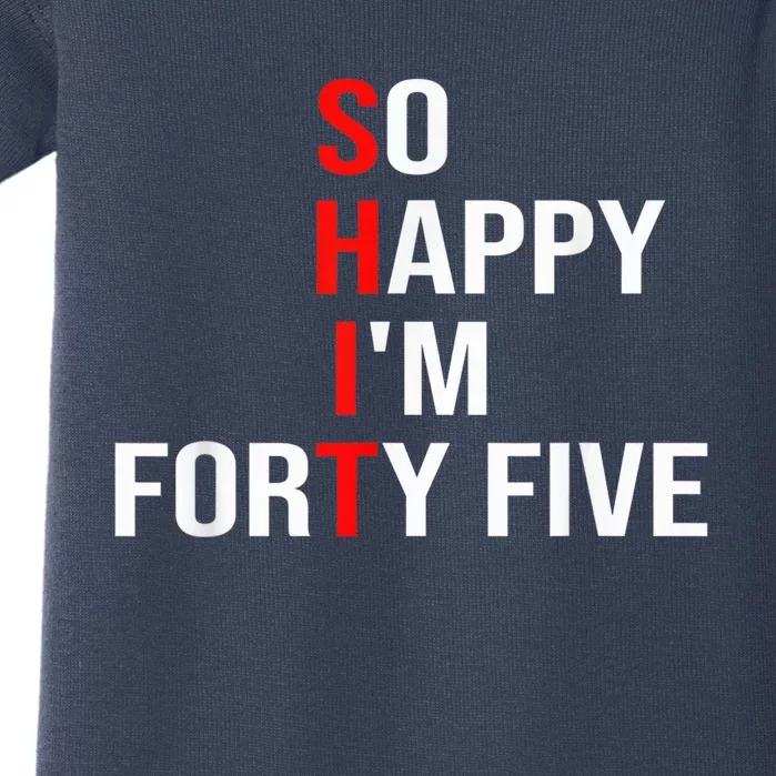 So Happy I'm Forty Five Funny 45 Years Old 45th Birthday Baby Bodysuit