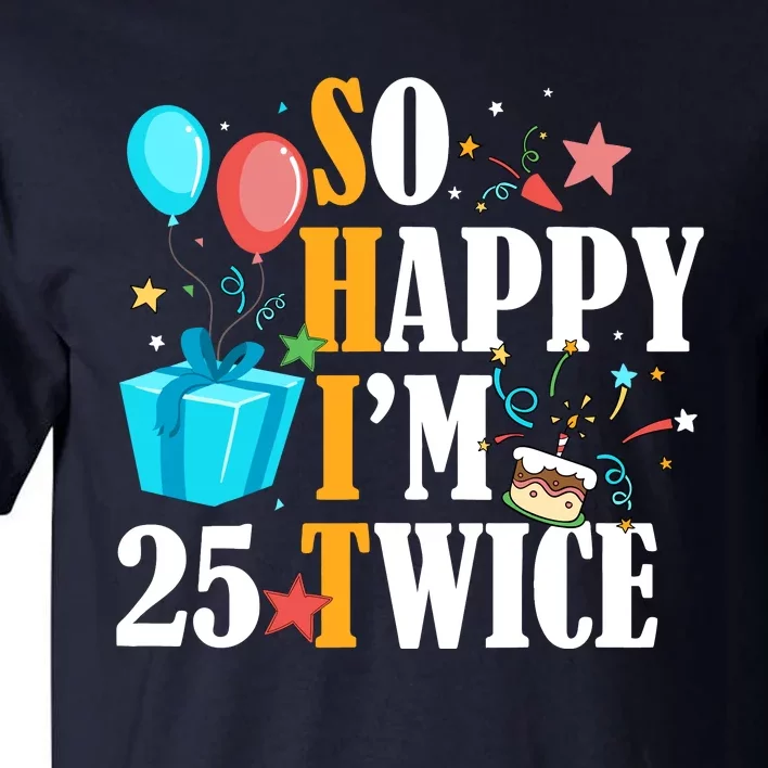 So Happy IM Twenty Five 25 Twice Fiftieth 50th Birthday Tall T-Shirt