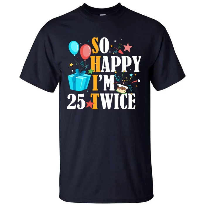 So Happy IM Twenty Five 25 Twice Fiftieth 50th Birthday Tall T-Shirt