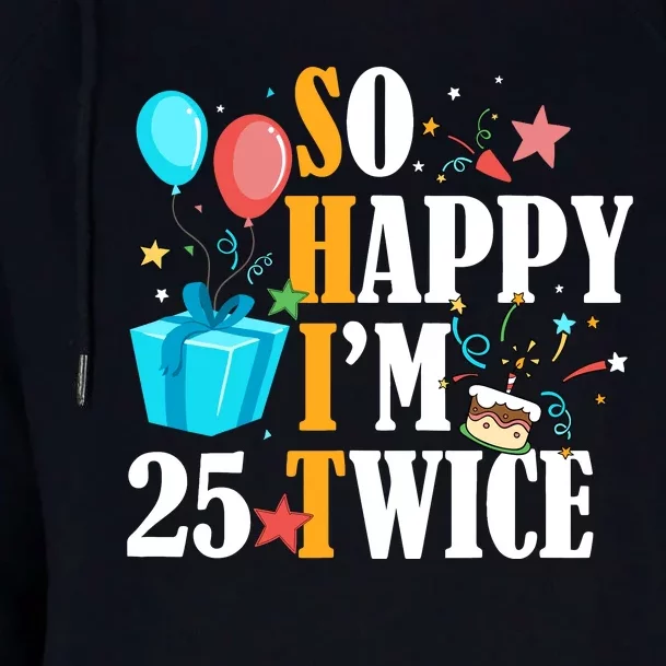 So Happy IM Twenty Five 25 Twice Fiftieth 50th Birthday Womens Funnel Neck Pullover Hood