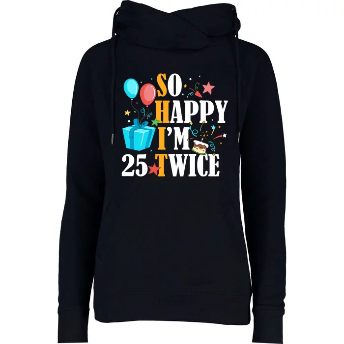 So Happy IM Twenty Five 25 Twice Fiftieth 50th Birthday Womens Funnel Neck Pullover Hood