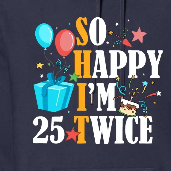 So Happy IM Twenty Five 25 Twice Fiftieth 50th Birthday Premium Hoodie