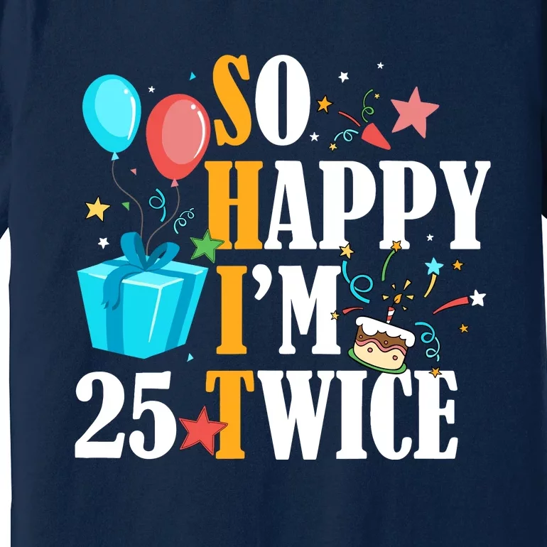 So Happy IM Twenty Five 25 Twice Fiftieth 50th Birthday Premium T-Shirt