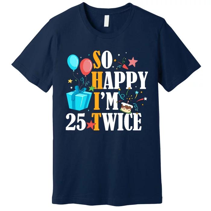 So Happy IM Twenty Five 25 Twice Fiftieth 50th Birthday Premium T-Shirt