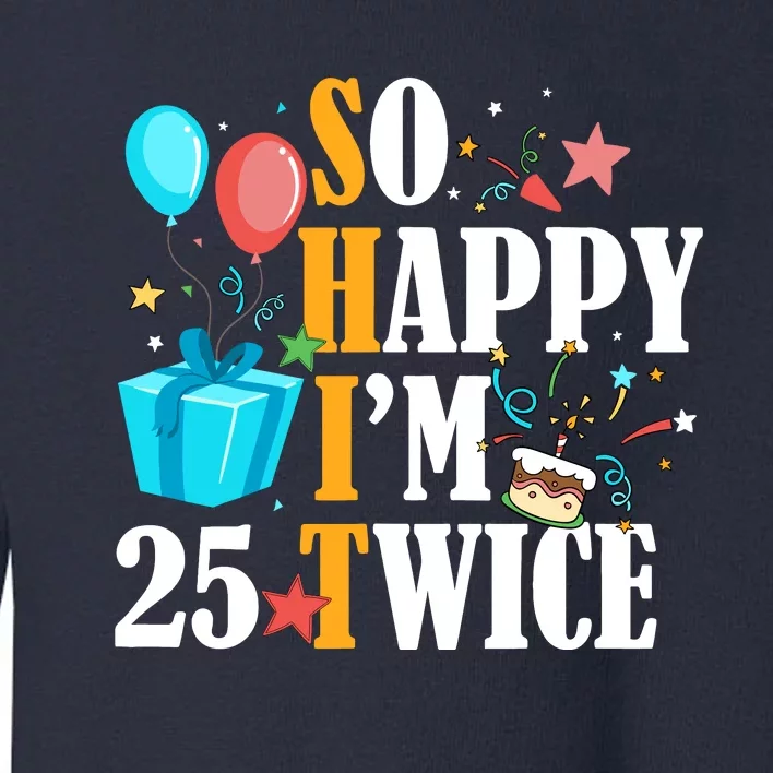 So Happy IM Twenty Five 25 Twice Fiftieth 50th Birthday Toddler Sweatshirt