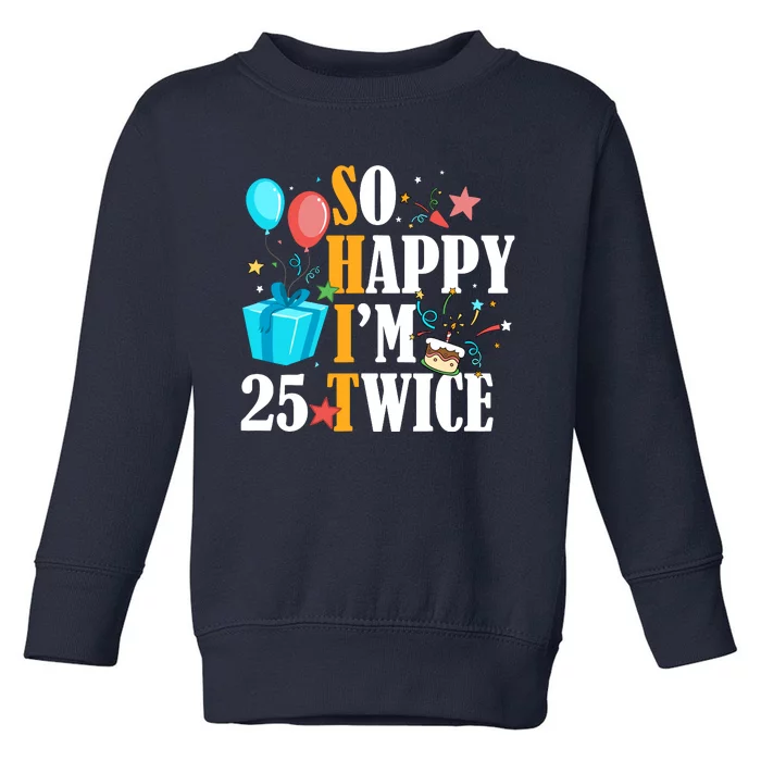 So Happy IM Twenty Five 25 Twice Fiftieth 50th Birthday Toddler Sweatshirt