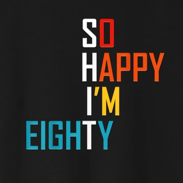 So Happy I'm Eighty Gag 80 Year Old Funny 80th Birthday Women's Crop Top Tee