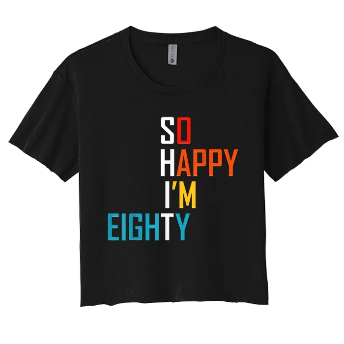 So Happy I'm Eighty Gag 80 Year Old Funny 80th Birthday Women's Crop Top Tee