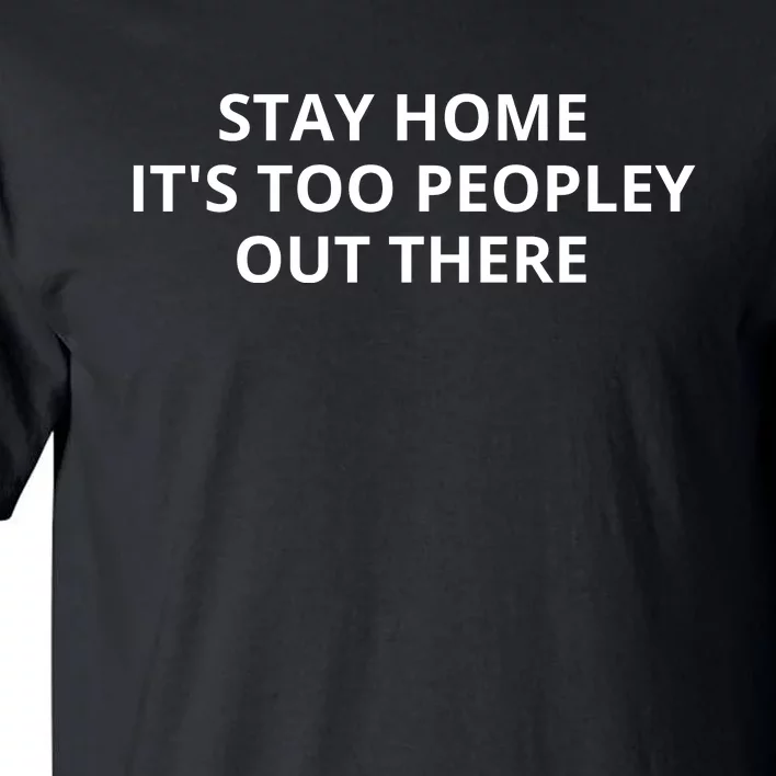 Stay Home It's Too Peopley Out There Tall T-Shirt