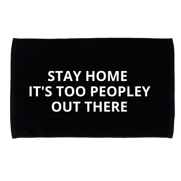 Stay Home It's Too Peopley Out There Microfiber Hand Towel