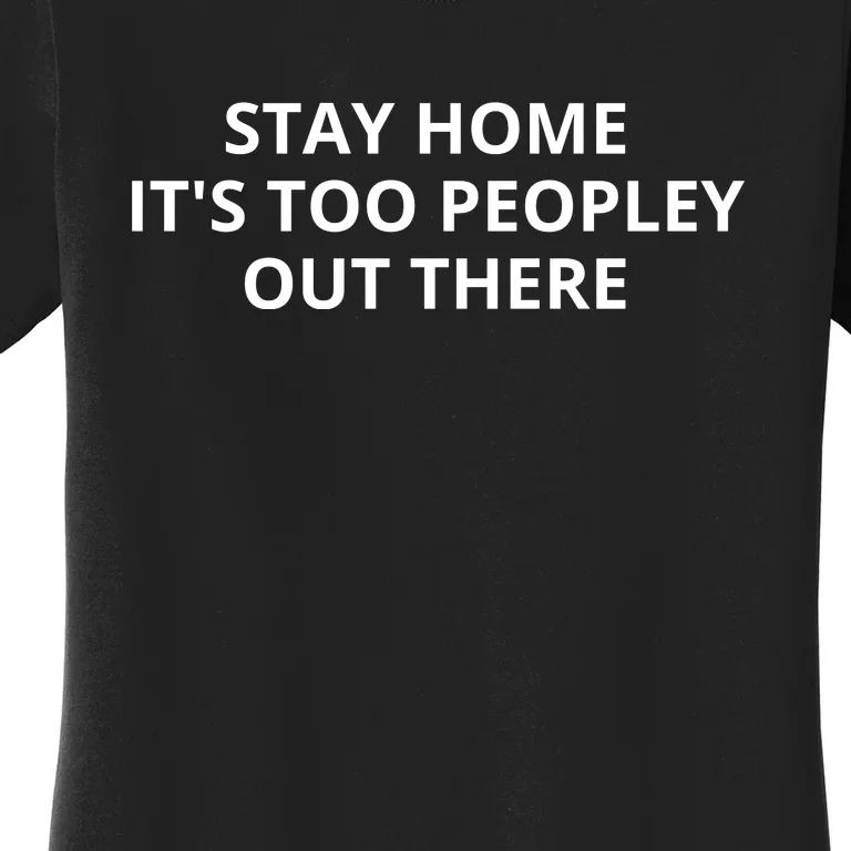 Stay Home It's Too Peopley Out There Women's T-Shirt