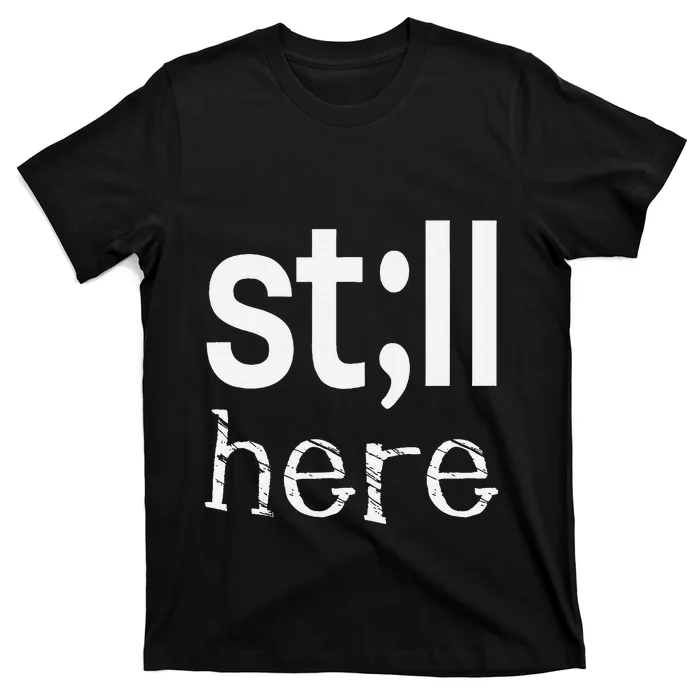 Still Here Inspirational Motivational Gift T-Shirt