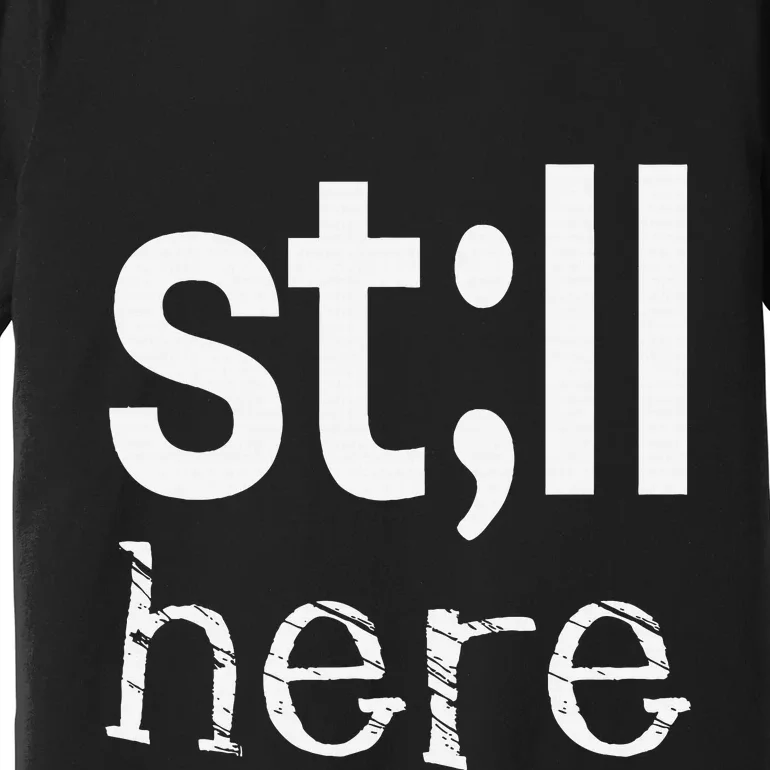 Still Here Inspirational Motivational Gift Premium T-Shirt