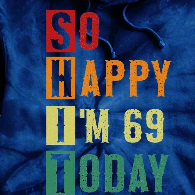 So Happy I'm 69 Today Funny 69 Years Old 69th Birthday Tie Dye Hoodie