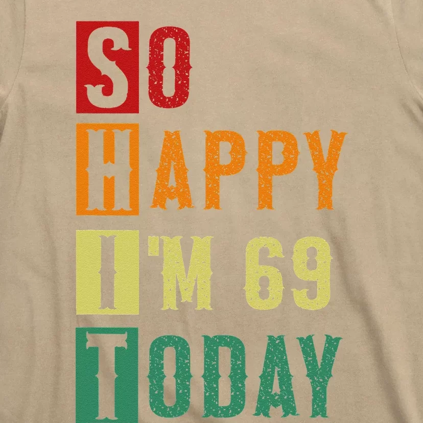 So Happy I'm 69 Today Funny 69 Years Old 69th Birthday T-Shirt