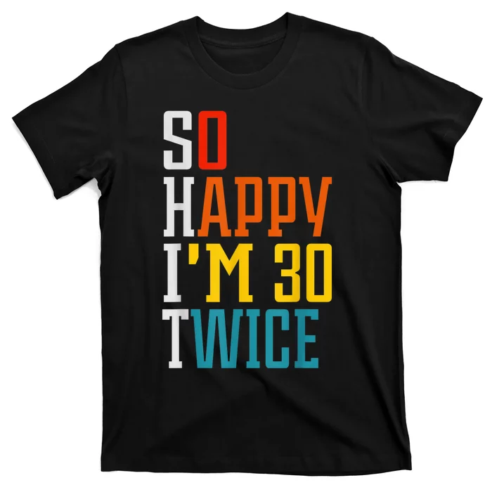 So Happy I'm 30 Twice Funny 60th Birthday Gift T-Shirt