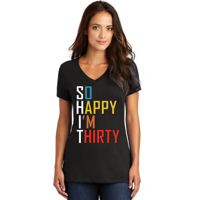 So Happy Im Thirty Gag 30 Year Old Funny 30th Birthday Gift Women's V-Neck T-Shirt