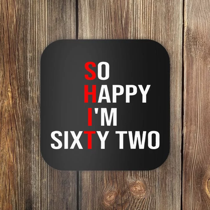 So Happy IM Sixty Two Funny 62 Years Old 62nd Birthday Coaster