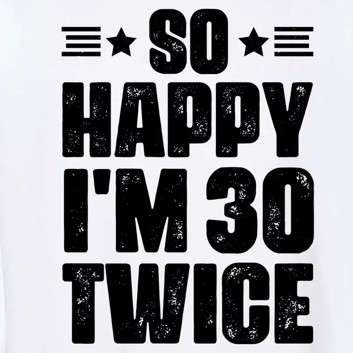 So Happy Im 30 Twice Funny 60th Birthday Gift Garment-Dyed Sweatshirt