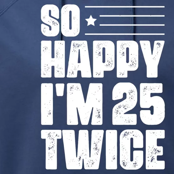 So Happy Im 25 Twice 50th Birthday Funny Performance Fleece Hoodie