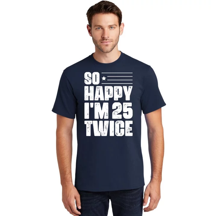 So Happy Im 25 Twice 50th Birthday Funny Tall T-Shirt