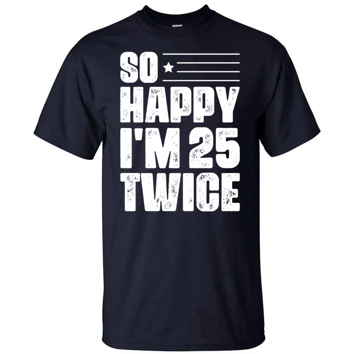 So Happy Im 25 Twice 50th Birthday Funny Tall T-Shirt