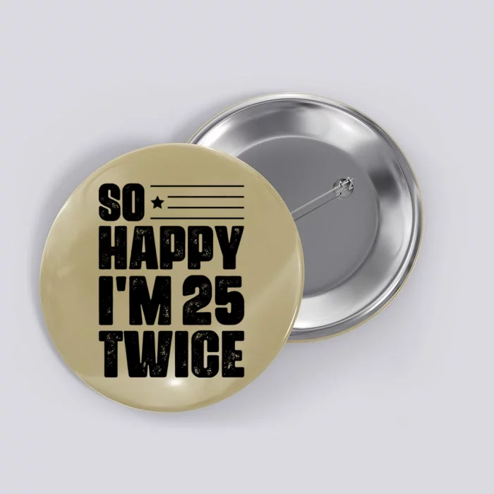 So Happy Im 25 Twice 50th Birthday Funny Button