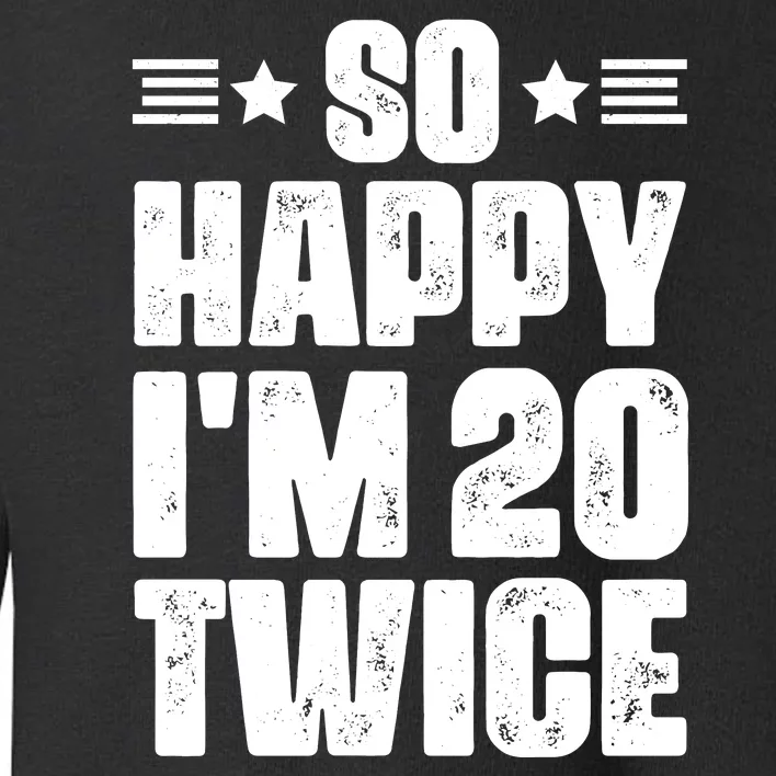 So Happy Im 20 Twice Funny 40th Birthday Toddler Sweatshirt