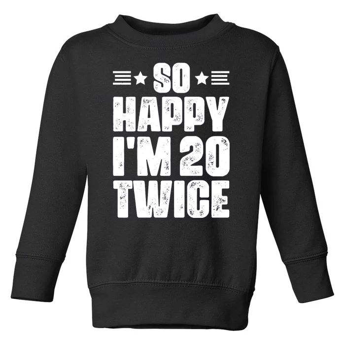 So Happy Im 20 Twice Funny 40th Birthday Toddler Sweatshirt