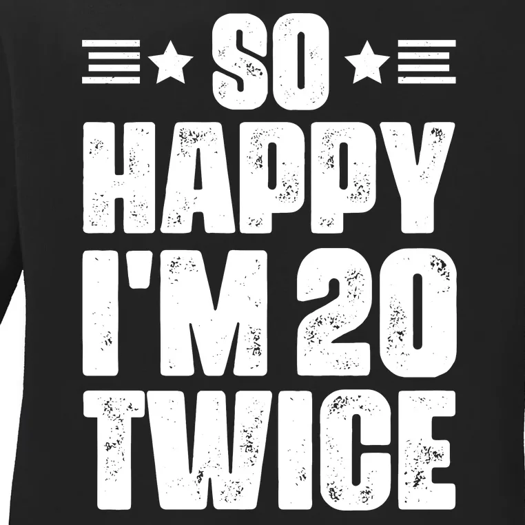 So Happy Im 20 Twice Funny 40th Birthday Ladies Long Sleeve Shirt