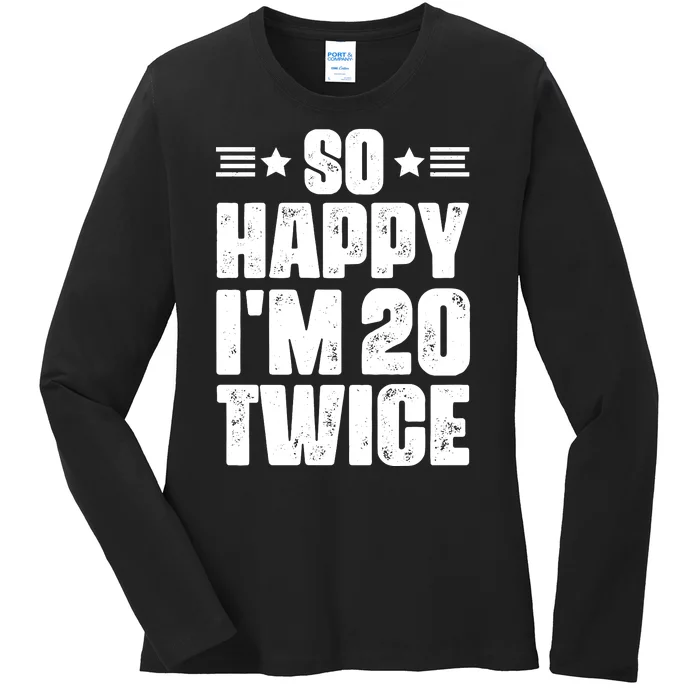 So Happy Im 20 Twice Funny 40th Birthday Ladies Long Sleeve Shirt