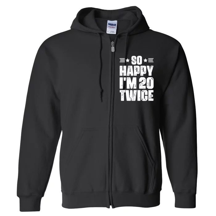 So Happy Im 20 Twice Funny 40th Birthday Full Zip Hoodie