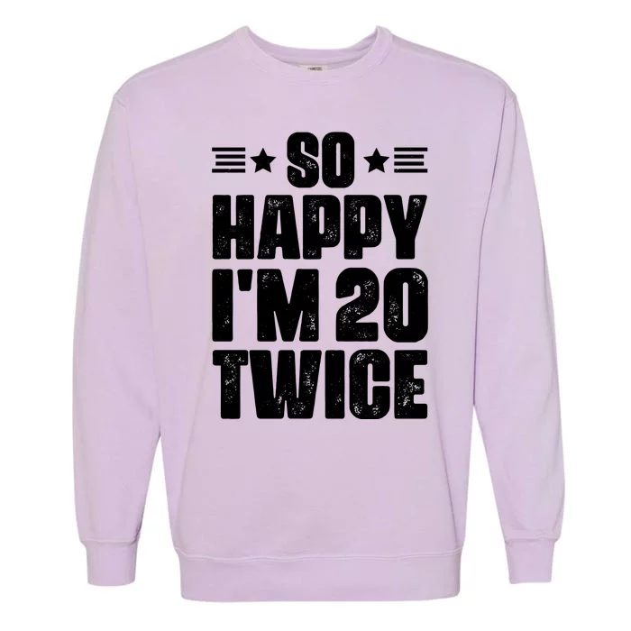 So Happy Im 20 Twice Funny 40th Birthday Garment-Dyed Sweatshirt