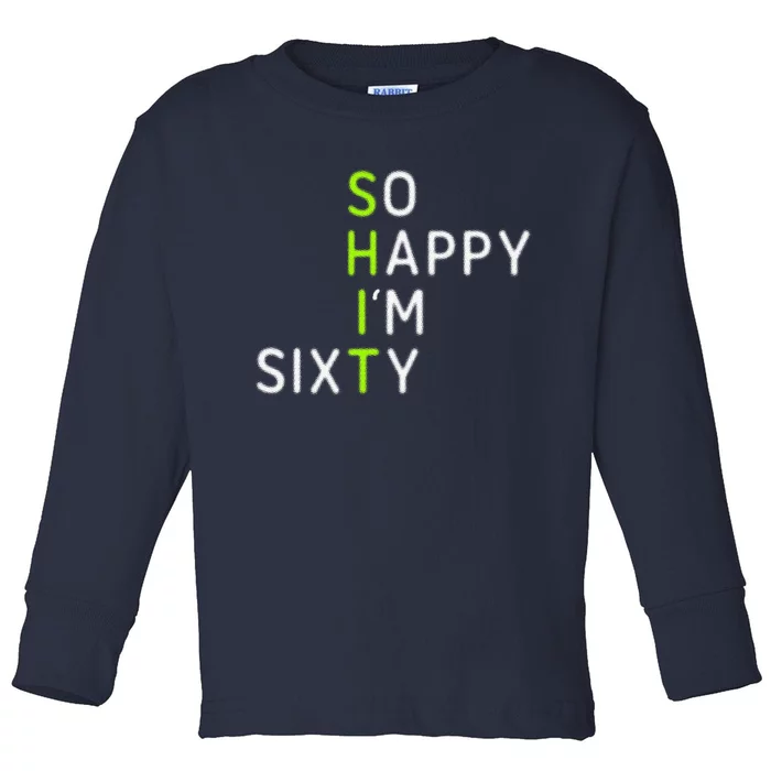 So Happy IM Sixty 60 Year Old Gag Gift Funny 60th Birthday Toddler Long Sleeve Shirt