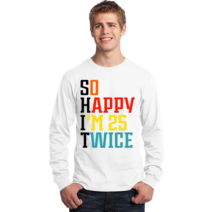 So Happy IM 25 Twice Tall Long Sleeve T-Shirt