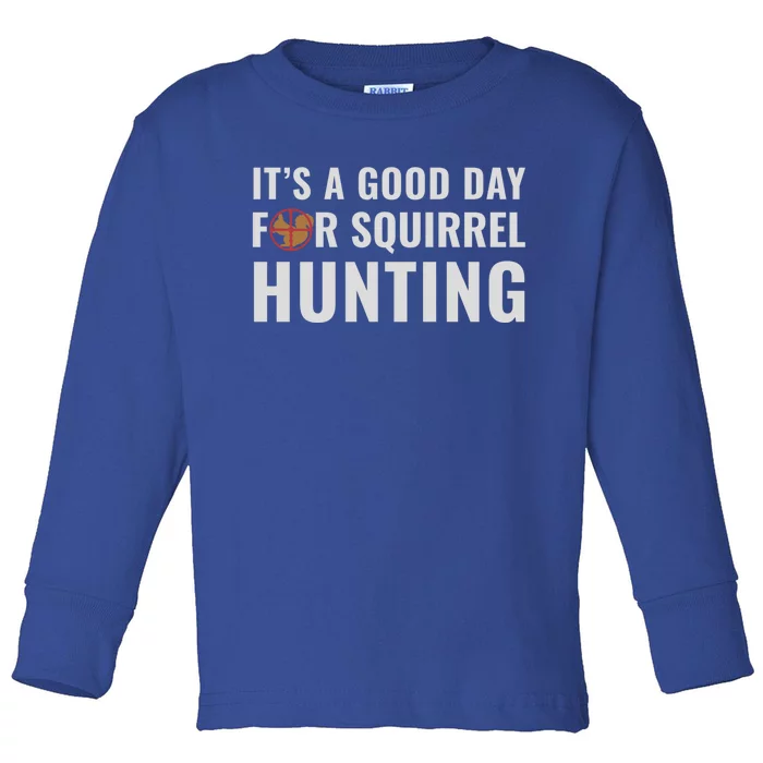 Squirrel Hunter Its A Good Day For Squirrel Hunting Meaningful Gift Toddler Long Sleeve Shirt