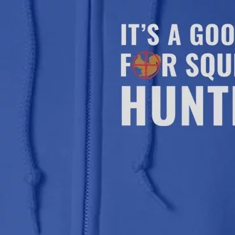 Squirrel Hunter Its A Good Day For Squirrel Hunting Meaningful Gift Full Zip Hoodie