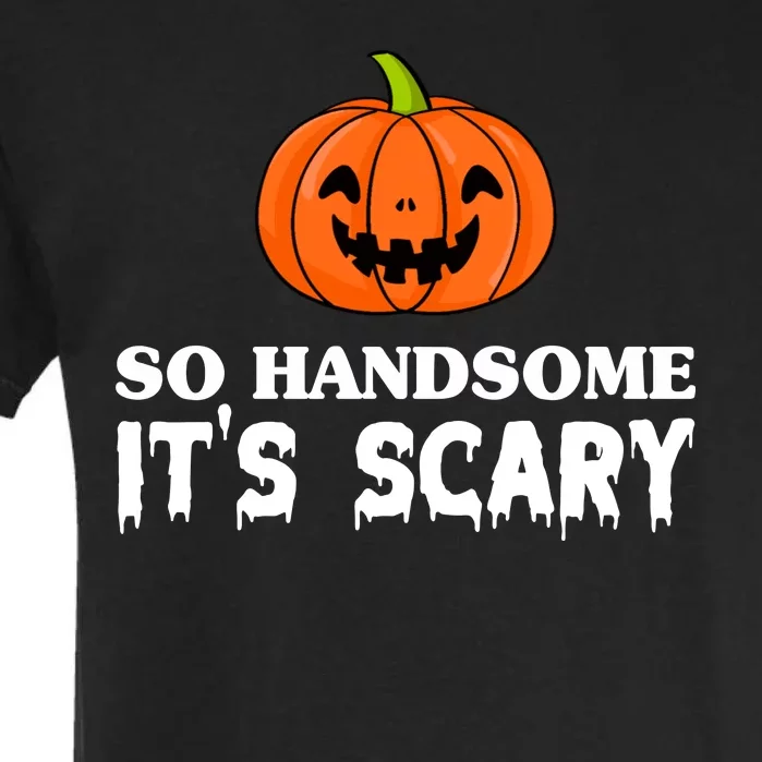 So Handsome Its Scary Funny Halloween Garment-Dyed Heavyweight T-Shirt