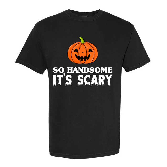 So Handsome Its Scary Funny Halloween Garment-Dyed Heavyweight T-Shirt