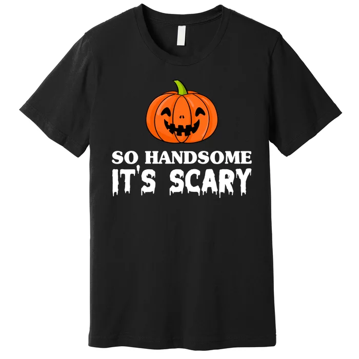 So Handsome Its Scary Funny Halloween Premium T-Shirt