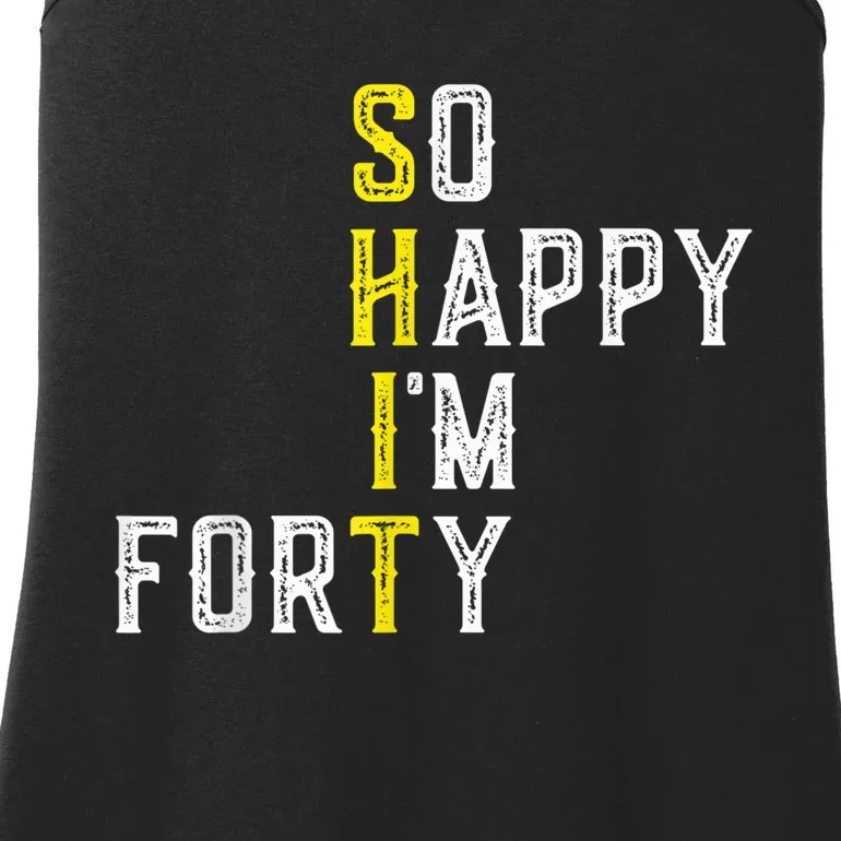 So Happy I'm Forty Gag 40 Year Old Funny 40th Birthday Ladies Essential Tank