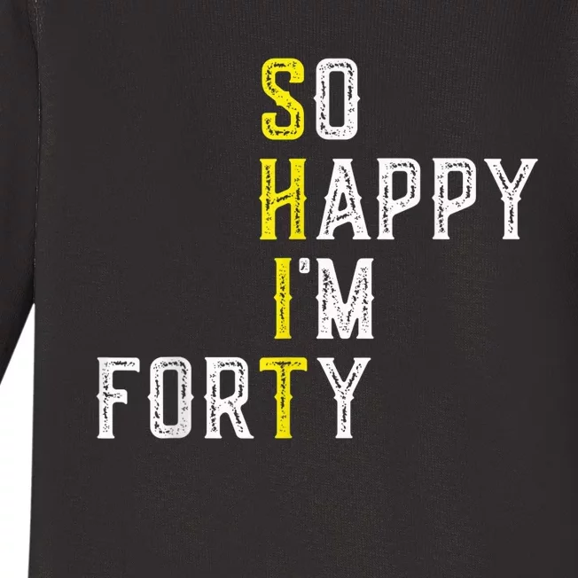 So Happy I'm Forty Gag 40 Year Old Funny 40th Birthday Baby Long Sleeve Bodysuit