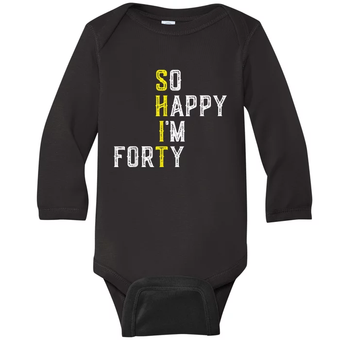 So Happy I'm Forty Gag 40 Year Old Funny 40th Birthday Baby Long Sleeve Bodysuit