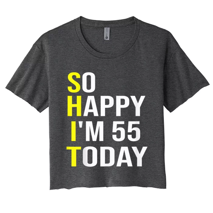 So Happy I'm 55 Today Fifty Five Years Old 55th Birthday Women's Crop Top Tee