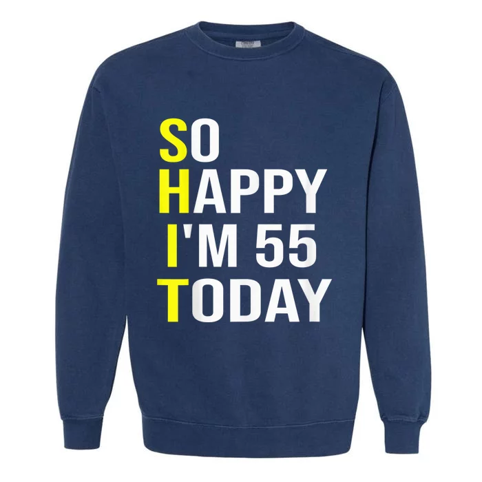 So Happy I'm 55 Today Fifty Five Years Old 55th Birthday Garment-Dyed Sweatshirt