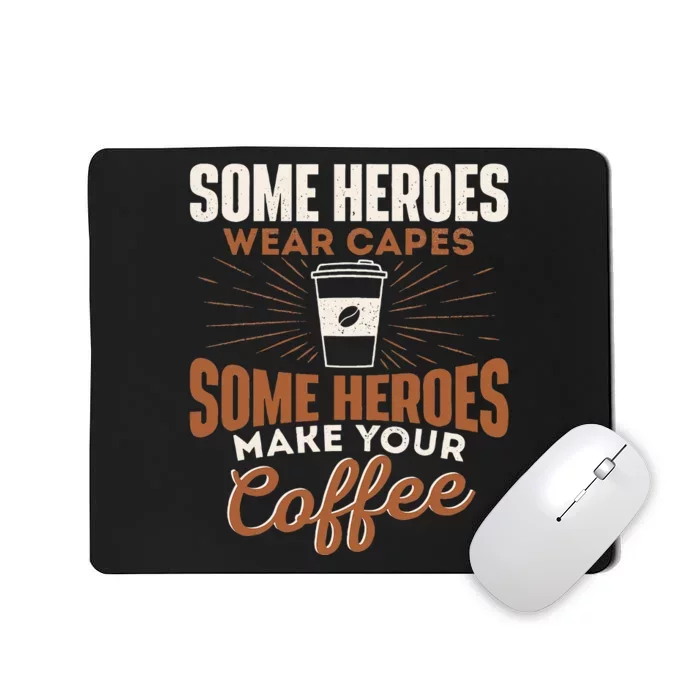 Some Heroes Make Your Coffee Caffeine Espresso Lover Barista Mousepad