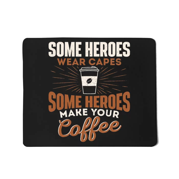 Some Heroes Make Your Coffee Caffeine Espresso Lover Barista Mousepad